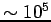 $\sim 10^5$